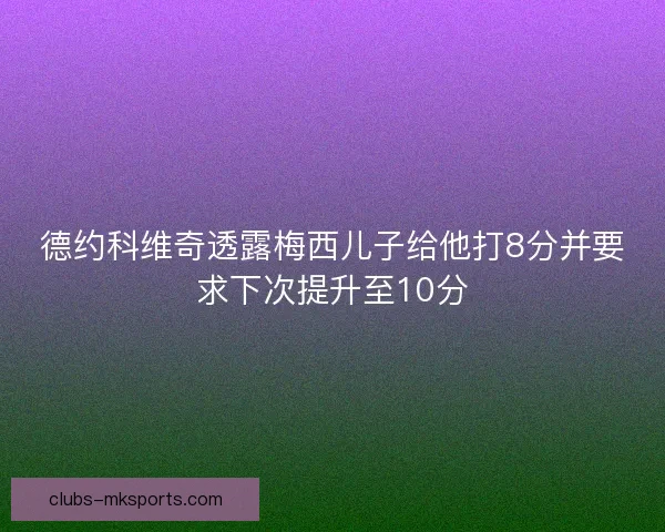 德约科维奇透露梅西儿子给他打8分并要求下次提升至10分